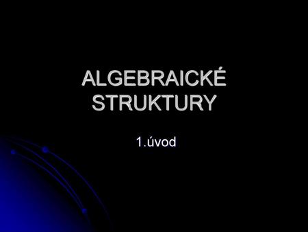 ALGEBRAICKÉ STRUKTURY