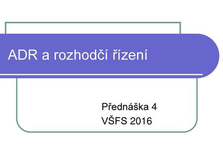 ADR a rozhodčí řízení Přednáška 4 VŠFS 2016.