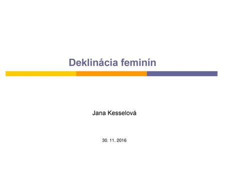 Deklinácia feminín Jana Kesselová 30. 11. 2016.