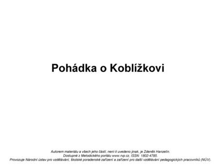 Pohádka o Koblížkovi Autorem materiálu a všech jeho částí, není-li uvedeno jinak, je Zdeněk Hanzelín. Dostupné z Metodického portálu www.rvp.cz, ISSN: 1802-4785.
