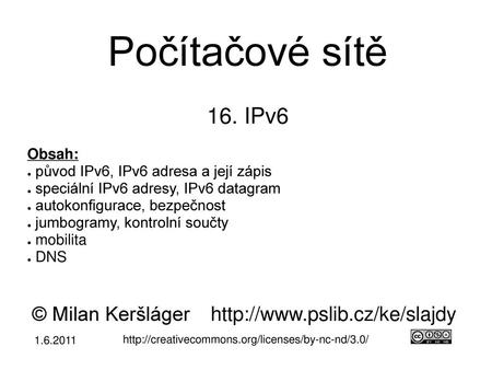 Počítačové sítě  16. IPv6 Obsah: původ IPv6, IPv6 adresa a její zápis