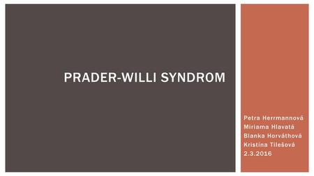 Prader-Willi syndrom Petra Herrmannová Miriama Hlavatá