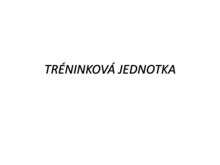 TRÉNINKOVÁ JEDNOTKA.