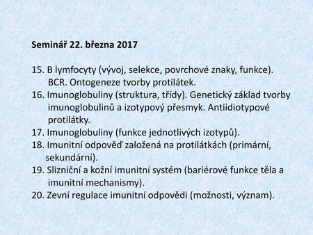 Seminář 22. března 2017        15. B lymfocyty (vývoj, selekce, povrchové znaky, funkce). BCR. Ontogeneze tvorby protilátek. 16. Imunoglobuliny.