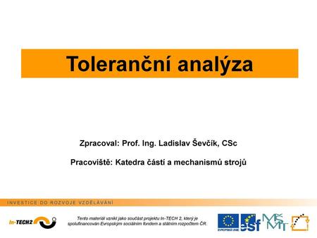 Toleranční analýza Zpracoval: Prof. Ing. Ladislav Ševčík, CSc
