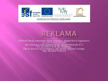 REKLAMA Základní škola a mateřská škola Nesovice, příspěvková organizace; CZ.1.07/1.4.00/21.1167 III/2 Inovace a zkvalitnění výuky prostřednictvím ICT.