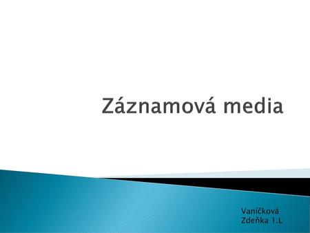 Záznamová media Vaníčková Zdeňka 1.L.