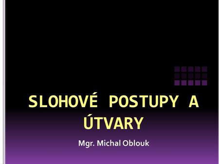 SLOHOVÉ POSTUPY A ÚTVARY