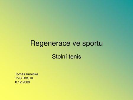 Regenerace ve sportu Stolní tenis Tomáš Kurečka TVS RVS III. 8.12.2009.