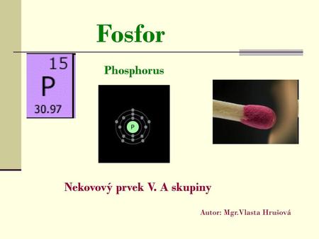 Fosfor Phosphorus Nekovový prvek V. A skupiny