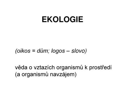 EKOLOGIE (oikos = dům; logos – slovo)