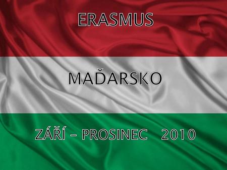 ERASMUS MAĎARSKO ZÁŘÍ – PROSINEC 2010.