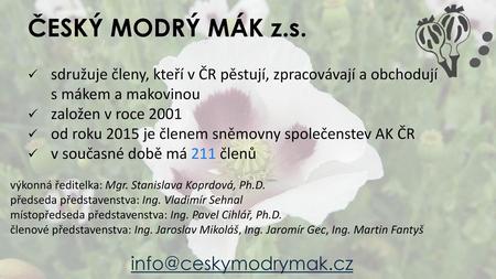 Český MODRÝ mák z.s. info@ceskymodrymak.cz sdružuje členy, kteří v ČR pěstují, zpracovávají a obchodují s mákem a makovinou založen v roce 2001 od roku.