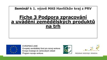 Seminář k 1. výzvě MAS Havlíčkův kraj z PRV Fiche 3 Podpora zpracování a uvádění zemědělských produktů na trh.