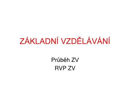ZÁKLADNÍ VZDĚLÁVÁNÍ Průběh ZV RVP ZV.
