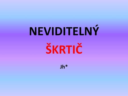 NEVIDITELNÝ ŠKRTIČ Jh*.