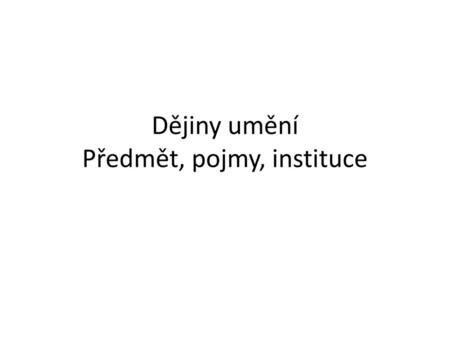 Dějiny umění Předmět, pojmy, instituce