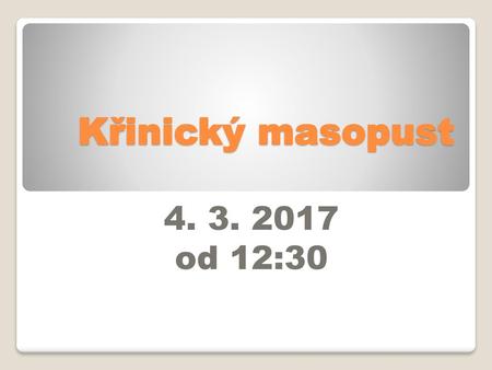 Křinický masopust 4. 3. 2017 od 12:30.