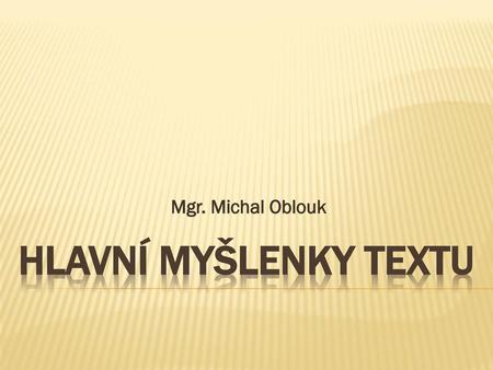 Mgr. Michal Oblouk HLAVNÍ MYŠLENKY TEXTU.