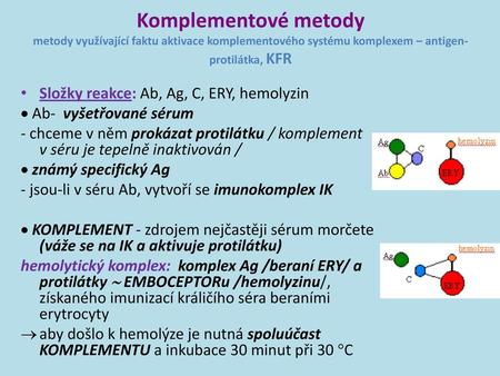 Komplementové metody metody využívající faktu aktivace komplementového systému komplexem – antigen-protilátka, KFR Složky reakce: Ab, Ag, C, ERY, hemolyzin.