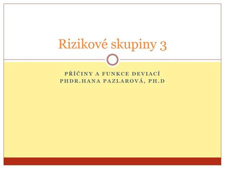 Příčiny a funkce deviací PhDr.Hana Pazlarová, ph.d