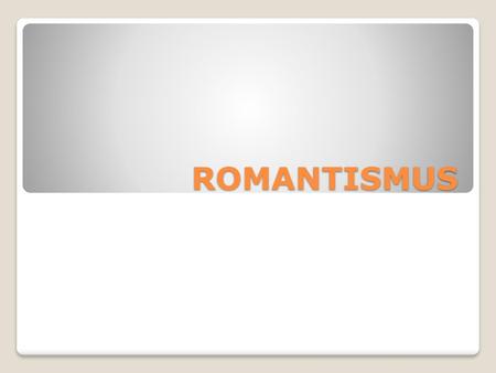 ROMANTISMUS.