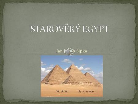 STAROVĚKÝ EGYPT Jan Jakub Šipka.