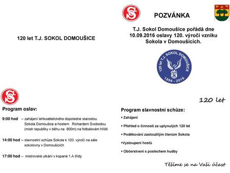 POZVÁNKA T.J. Sokol Domoušice pořádá dne 10.09.2016 oslavy 120. výročí vzniku Sokola v Domoušicích. 120 let T.J. SOKOL DOMOUŠICE 120 let Program oslav: