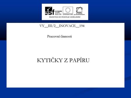 VY__III/2__INOVACE__194 Pracovní činnosti KYTIČKY Z PAPÍRU.