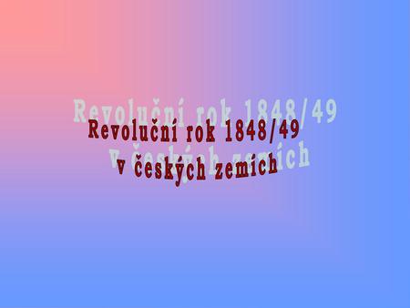 Revoluční rok 1848/49 v českých zemích.