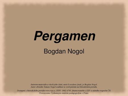 Pergamen Bogdan Nogol Autorem materiálu a všech jeho částí, není-li uvedeno jinak, je Bogdan Nogol. Autor obrázků Tomasz Nogol souhlasí se zveřejněním.