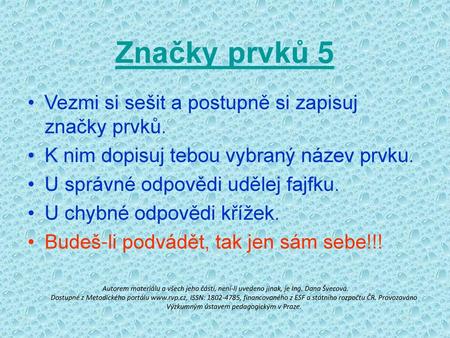 Značky prvků 5 Vezmi si sešit a postupně si zapisuj značky prvků.