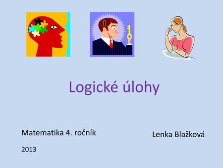 Logické úlohy Matematika 4. ročník Lenka Blažková 2013.