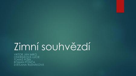 Zimní souhvězdí Viktor ján miko Ondráková lucie Tomáš plšek Roman ponča Svetlana rusnáková.