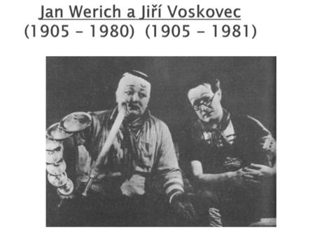 Jan Werich a Jiří Voskovec (1905 – 1980) ( )