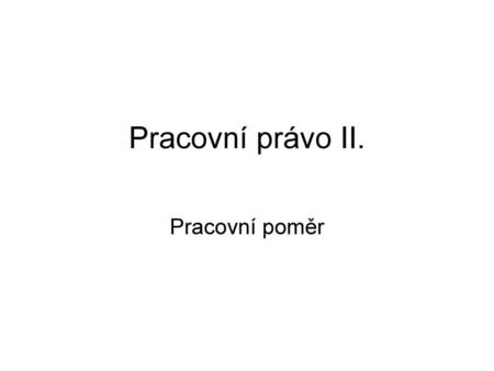 Pracovní právo II. Pracovní poměr.