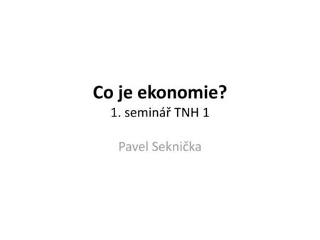 Co je ekonomie? 1. seminář TNH 1