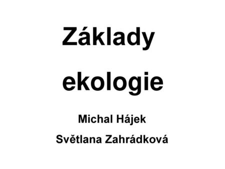 Základy ekologie Michal Hájek Světlana Zahrádková.