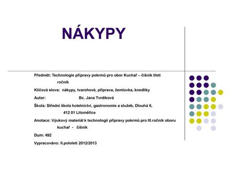 NÁKYPY Předmět: Technologie přípravy pokrmů pro obor Kuchař – číšník třetí 			ročník Klíčová slova: nákypy, tvarohové, příprava, žemlovka, knedlíky Autor: