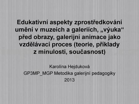 Karolína Hejduková GP3MP_MGP Metodika galerijní pedagogiky 2013