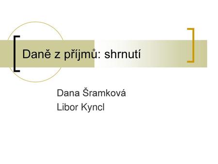 Daně z příjmů: shrnutí Dana Šramková Libor Kyncl.