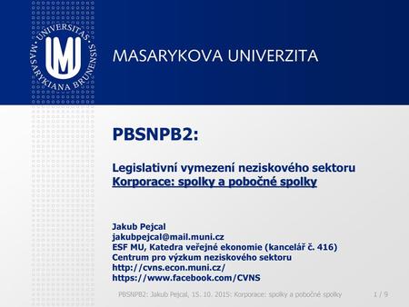 PBSNPB2: Legislativní vymezení neziskového sektoru Korporace: spolky a pobočné spolky Jakub Pejcal jakubpejcal@mail.muni.cz ESF MU, Katedra veřejné ekonomie.