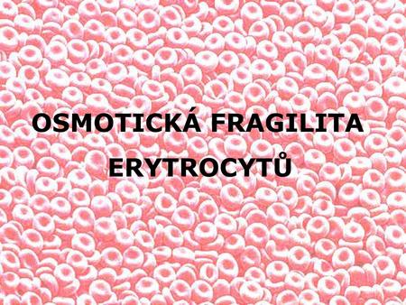 OSMOTICKÁ FRAGILITA ERYTROCYTŮ.