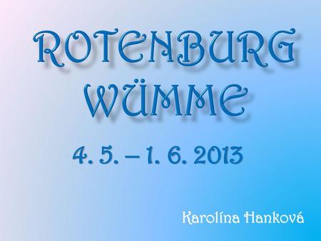 Rotenburg Wümme 4. 5. – 1. 6. 2013 Karolína Hanková.
