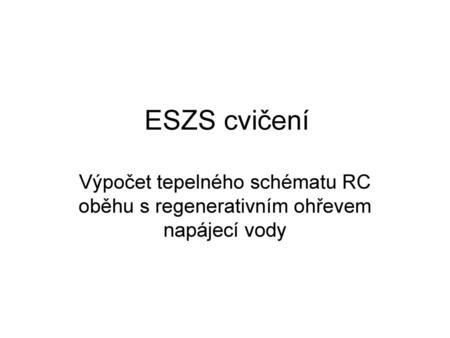 ESZS cvičení Výpočet tepelného schématu RC oběhu s regenerativním ohřevem napájecí vody.