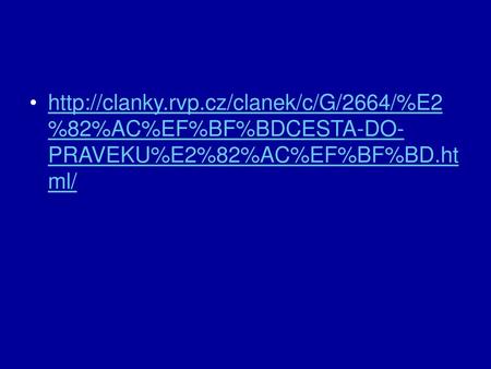 Http://clanky.rvp.cz/clanek/c/G/2664/%E2%82%AC%EF%BF%BDCESTA-DO-PRAVEKU%E2%82%AC%EF%BF%BD.html/