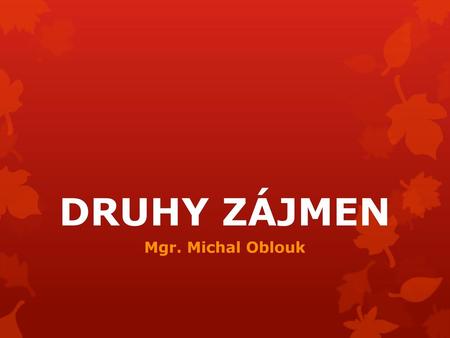 DRUHY ZÁJMEN Mgr. Michal Oblouk.