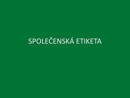 SPOLEČENSKÁ ETIKETA.