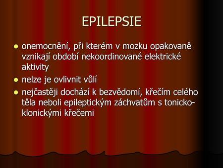 EPILEPSIE onemocnění, při kterém v mozku opakovaně vznikají období nekoordinované elektrické aktivity nelze je ovlivnit vůlí nejčastěji dochází k bezvědomí,