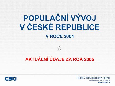 POPULAČNÍ VÝVOJ V ČESKÉ REPUBLICE  V ROCE &  AKTUÁLNÍ ÚDAJE ZA ROK 2005